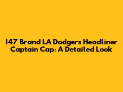 I47 Brand LA Dodgers Headliner Captain Cap: A Detailed Look