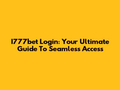 I777bet Login: Your Ultimate Guide To Seamless Access