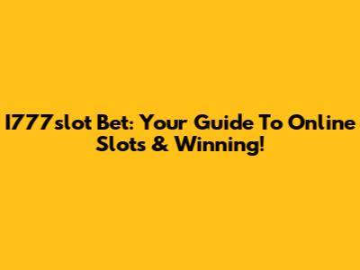 I777slot Bet: Your Guide To Online Slots & Winning!