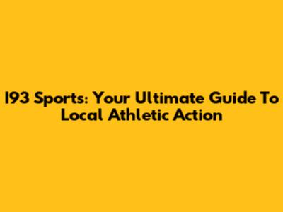 I93 Sports: Your Ultimate Guide To Local Athletic Action