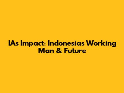 IA's Impact: Indonesia's Working Man & Future