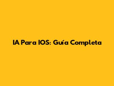 IA Para IOS: Guía Completa