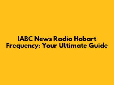 IABC News Radio Hobart Frequency: Your Ultimate Guide