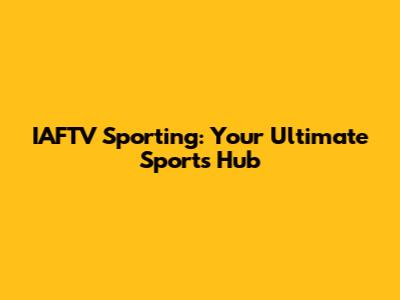 IAFTV Sporting: Your Ultimate Sports Hub
