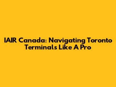 IAIR Canada: Navigating Toronto Terminals Like A Pro