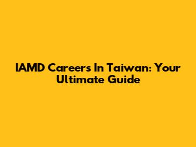 IAMD Careers In Taiwan: Your Ultimate Guide
