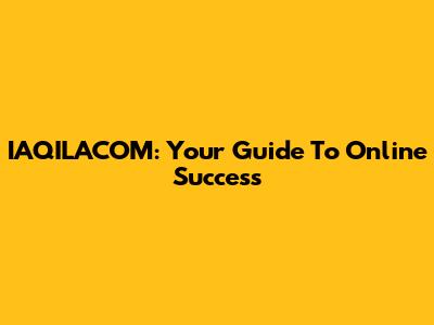IAQILACOM: Your Guide To Online Success