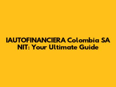 IAUTOFINANCIERA Colombia SA NIT: Your Ultimate Guide