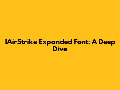 IAirStrike Expanded Font: A Deep Dive