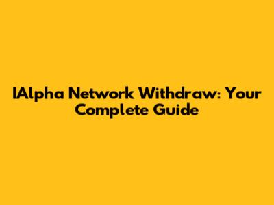 IAlpha Network Withdraw: Your Complete Guide