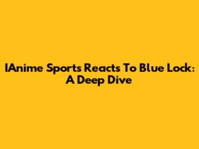 IAnime Sports Reacts To Blue Lock: A Deep Dive