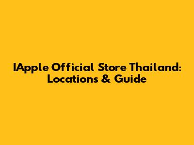 IApple Official Store Thailand: Locations & Guide