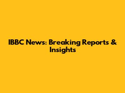 IBBC News: Breaking Reports & Insights