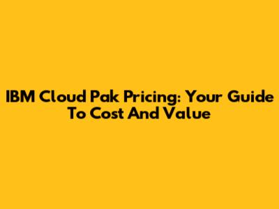 IBM Cloud Pak Pricing: Your Guide To Cost And Value