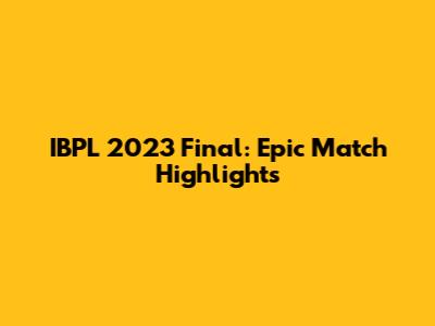 IBPL 2023 Final: Epic Match Highlights