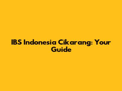 IBS Indonesia Cikarang: Your Guide