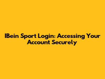 IBein Sport Login: Accessing Your Account Securely