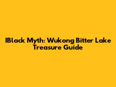 IBlack Myth: Wukong Bitter Lake Treasure Guide