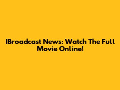 IBroadcast News: Watch The Full Movie Online!