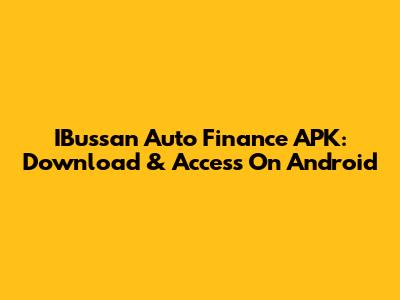 IBussan Auto Finance APK: Download & Access On Android