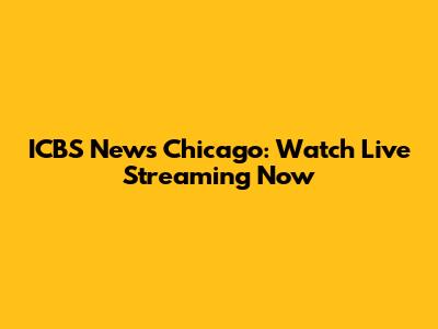ICBS News Chicago: Watch Live Streaming Now