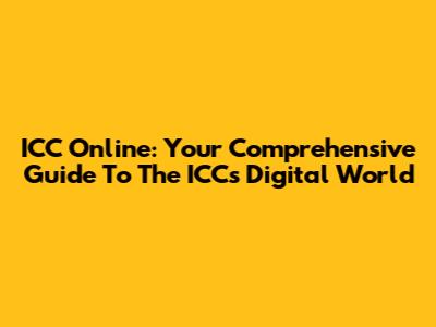 ICC Online: Your Comprehensive Guide To The ICC's Digital World
