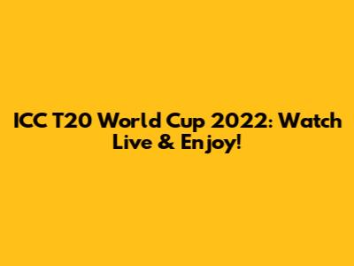ICC T20 World Cup 2022: Watch Live & Enjoy!