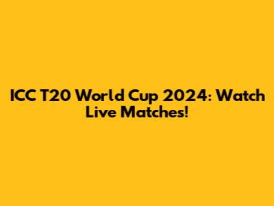 ICC T20 World Cup 2024: Watch Live Matches!