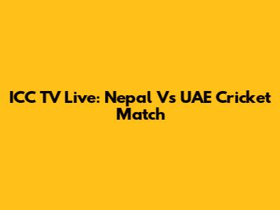 ICC TV Live: Nepal Vs UAE Cricket Match