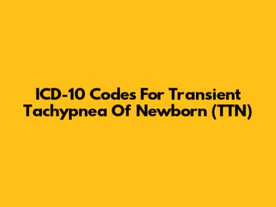 ICD-10 Codes For Transient Tachypnea Of Newborn (TTN)