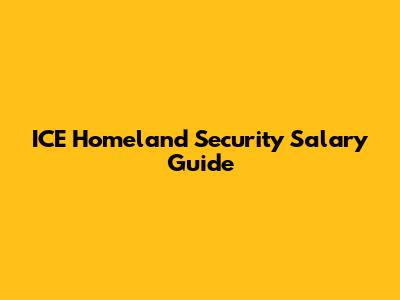ICE Homeland Security Salary Guide