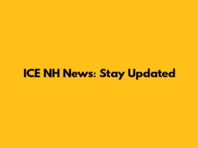 ICE NH News: Stay Updated