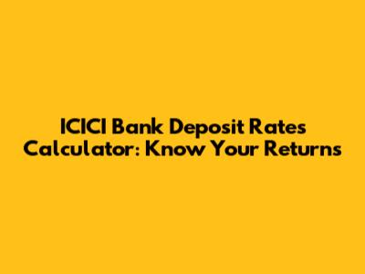 ICICI Bank Deposit Rates Calculator: Know Your Returns