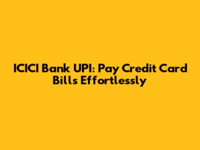 ICICI Bank UPI: Pay Credit Card Bills Effortlessly