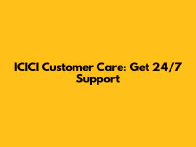 ICICI Customer Care: Get 24/7 Support