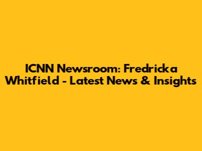 ICNN Newsroom: Fredricka Whitfield - Latest News & Insights