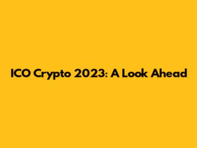 ICO Crypto 2023: A Look Ahead