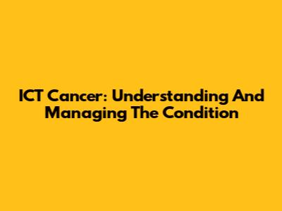 ICT Cancer: Understanding And Managing The Condition