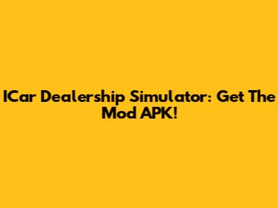 ICar Dealership Simulator: Get The Mod APK!