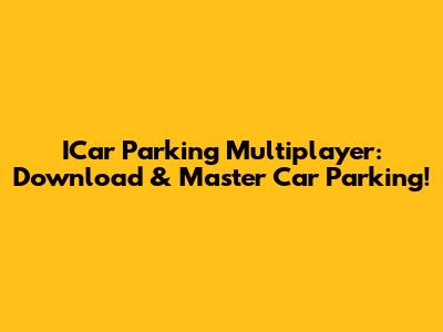ICar Parking Multiplayer: Download & Master Car Parking!