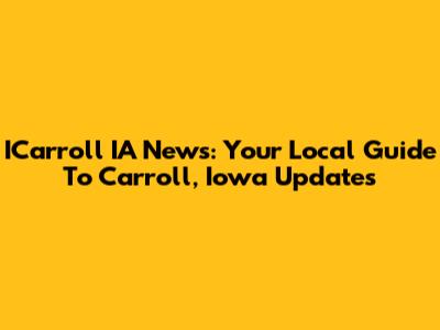 ICarroll IA News: Your Local Guide To Carroll, Iowa Updates