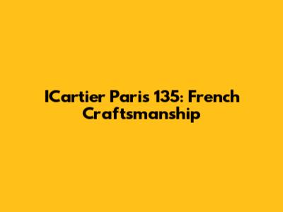 ICartier Paris 135: French Craftsmanship