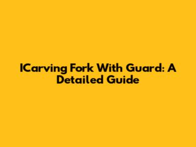 ICarving Fork With Guard: A Detailed Guide
