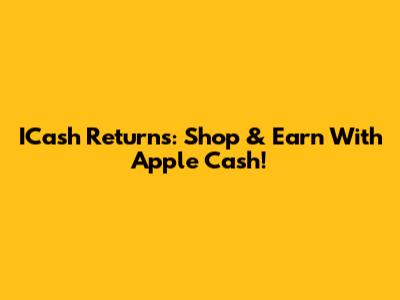 ICash Returns: Shop & Earn With Apple Cash!
