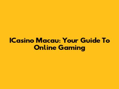 ICasino Macau: Your Guide To Online Gaming