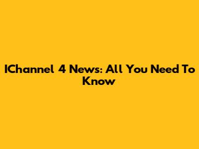 IChannel 4 News: All You Need To Know