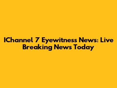 IChannel 7 Eyewitness News: Live Breaking News Today