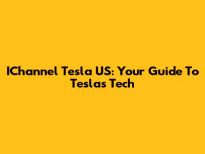 IChannel Tesla US: Your Guide To Tesla's Tech