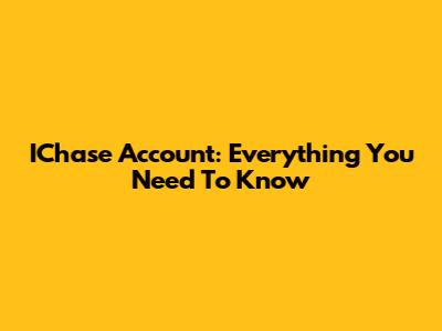 IChase Account: Everything You Need To Know