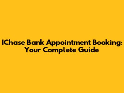 IChase Bank Appointment Booking: Your Complete Guide